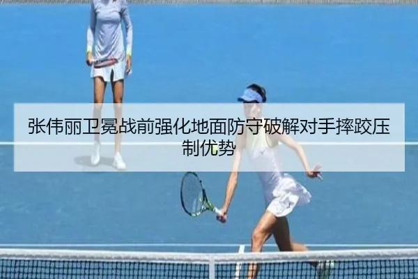 张伟丽卫冕战前强化地面防守破解对手摔跤压制优势